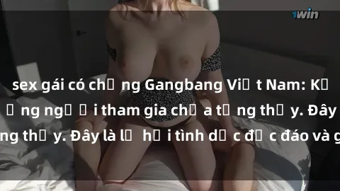 sex gái có chồng Gangbang Việt Nam: Kỷ lục mới với số lượng người tham gia chưa từng thấy. Đây là lễ hội tình dục độc đáo và gây sốc.