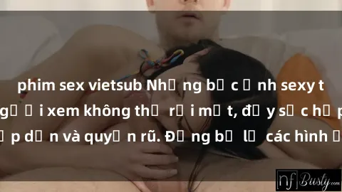 phim sex vietsub Những bức ảnh sexy tá gợi cảm khiến người xem không thể rời mắt, đầy sức hấp dẫn và quyến rũ. Đừng bỏ lỡ các hình ảnh nóng bỏng này!