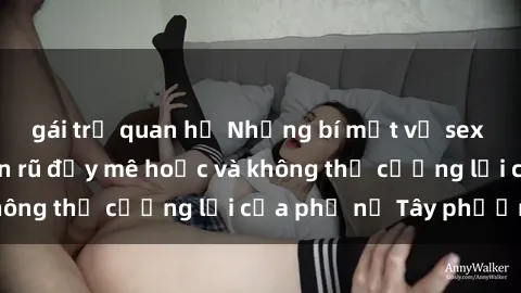 gái trẻ quan hệ Những bí mật về sex gái Tây: Sự quyến rũ đầy mê hoặc và không thể cưỡng lại của phụ nữ Tây phương