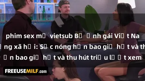 phim sex mỹ vietsub Bộ ảnh gái Việt Nam nude gây sốt mạng xã hội: Sắc nóng hơn bao giờ hết và thu hút triệu lượt xem