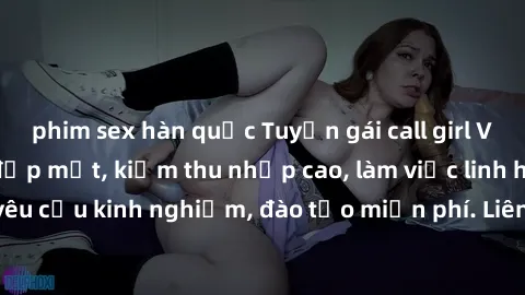 phim sex hàn quốc Tuyển gái call girl Việt Nam gợi cảm, đẹp mắt, kiếm thu nhập cao, làm việc linh hoạt, không yêu cầu kinh nghiệm, đào tạo miễn phí. Liên hệ ngay để biết thêm chi tiết!