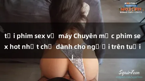 tải phim sex về máy Chuyên mục phim sex hot nhất chỉ dành cho người trên tuổi