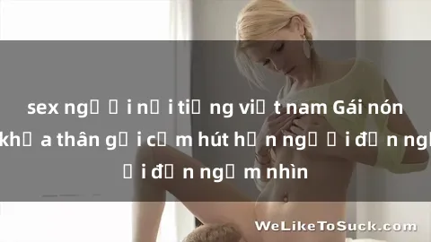 sex người nổi tiếng việt nam Gái nóng bỏng khỏa thân gợi cảm hút hồn người đến ngắm nhìn
