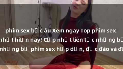 phim sex bắc âu Xem ngay Top phim sex mới nhất đang hot nhất hiện nay! Cập nhật liên tục những bộ phim sex hấp dẫn, độc đáo và đầy kích thích.