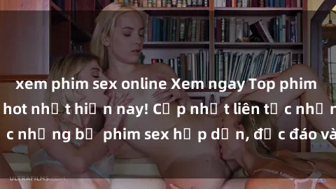 xem phim sex online Xem ngay Top phim sex mới nhất đang hot nhất hiện nay! Cập nhật liên tục những bộ phim sex hấp dẫn, độc đáo và đầy kích thích.