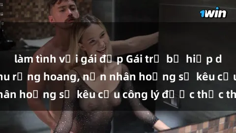 làm tình với gái đẹp Gái trẻ bị hiếp dâm bạo lực trong khu rừng hoang, nạn nhân hoảng sợ kêu cầu công lý được thực thi