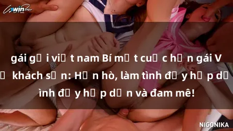 gái gọi việt nam Bí mật cuộc hẹn gái Việt lần đầu ở khách sạn: Hẹn hò, làm tình đầy hấp dẫn và đam mê!