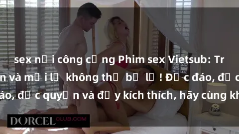 sex nơi công cộng Phim sex Vietsub: Trải nghiệm hấp dẫn và mới lạ không thể bỏ lỡ! Độc đáo, độc quyền và đầy kích thích, hãy cùng khám phá ngay!