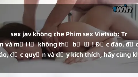 sex jav không che Phim sex Vietsub: Trải nghiệm hấp dẫn và mới lạ không thể bỏ lỡ! Độc đáo, độc quyền và đầy kích thích, hãy cùng khám phá ngay!