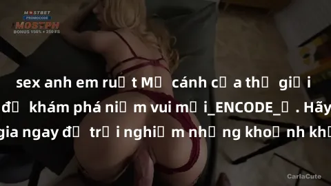 sex anh em ruột Mở cánh cửa thế giới sex MILF Việt Nam để khám phá niềm vui mới_ENCODE_. Hãy tham gia ngay để trải nghiệm những khoảnh khắc đầy kích thích và đam mê.