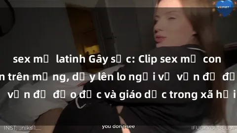 sex mỹ latinh Gây sốc: Clip sex mẹ con Việt Nam lan truyền trên mạng, dấy lên lo ngại về vấn đề đạo đức và giáo dục trong xã hội hiện nay.