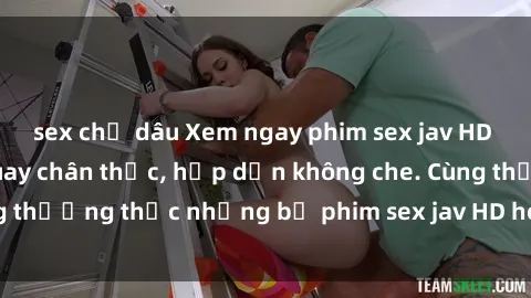 sex chị dâu Xem ngay phim sex jav HD với những cảnh quay chân thực, hấp dẫn không che. Cùng thưởng thức những bộ phim sex jav HD hot nhất hiện nay!
